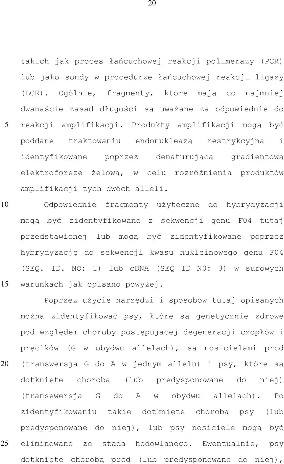 Produkty amplifikacji mogą być poddane traktowaniu endonukleazą restrykcyjną i identyfikowane poprzez denaturującą gradientową elektroforezę żelową, w celu rozróżnienia produktów amplifikacji tych