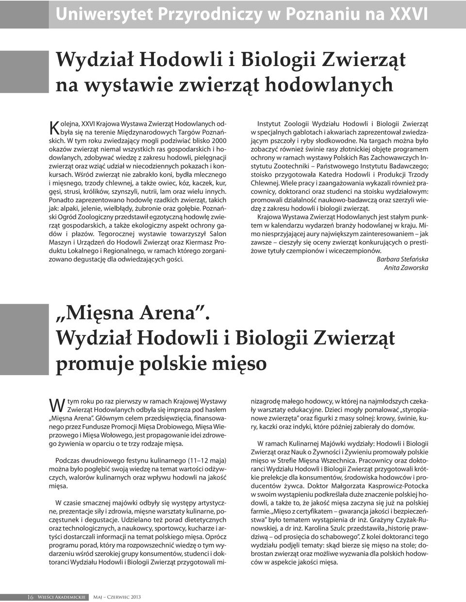 W tym ro ku zwie dza ją cy mo gli po dzi wiać bli sko 2000 oka zów zwie rząt nie mal wszyst kich ras go spo dar skich i ho - dow la nych, zdo by wać wie dzę z za kre su ho dow li, pie lę gna cji zwie