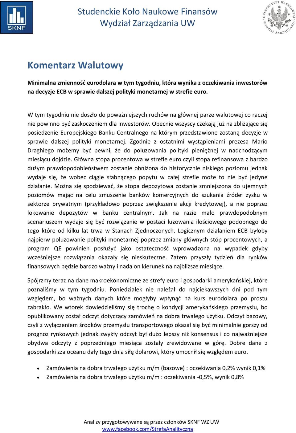 Obecnie wszyscy czekają już na zbliżające się posiedzenie Europejskiego Banku Centralnego na którym przedstawione zostaną decyzje w sprawie dalszej polityki monetarnej.