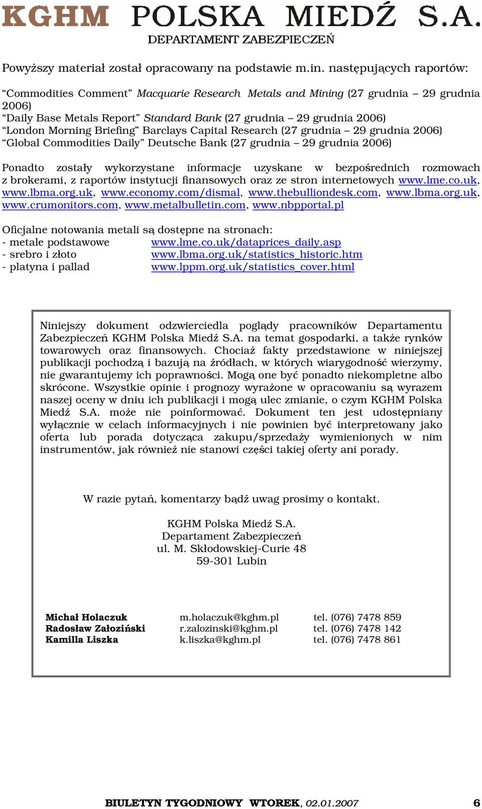 Briefing Barclays Capital Research (27 grudnia 29 grudnia 2006) Global Commodities Daily Deutsche Bank (27 grudnia 29 grudnia 2006) Ponadto zostały wykorzystane informacje uzyskane w bezpośrednich