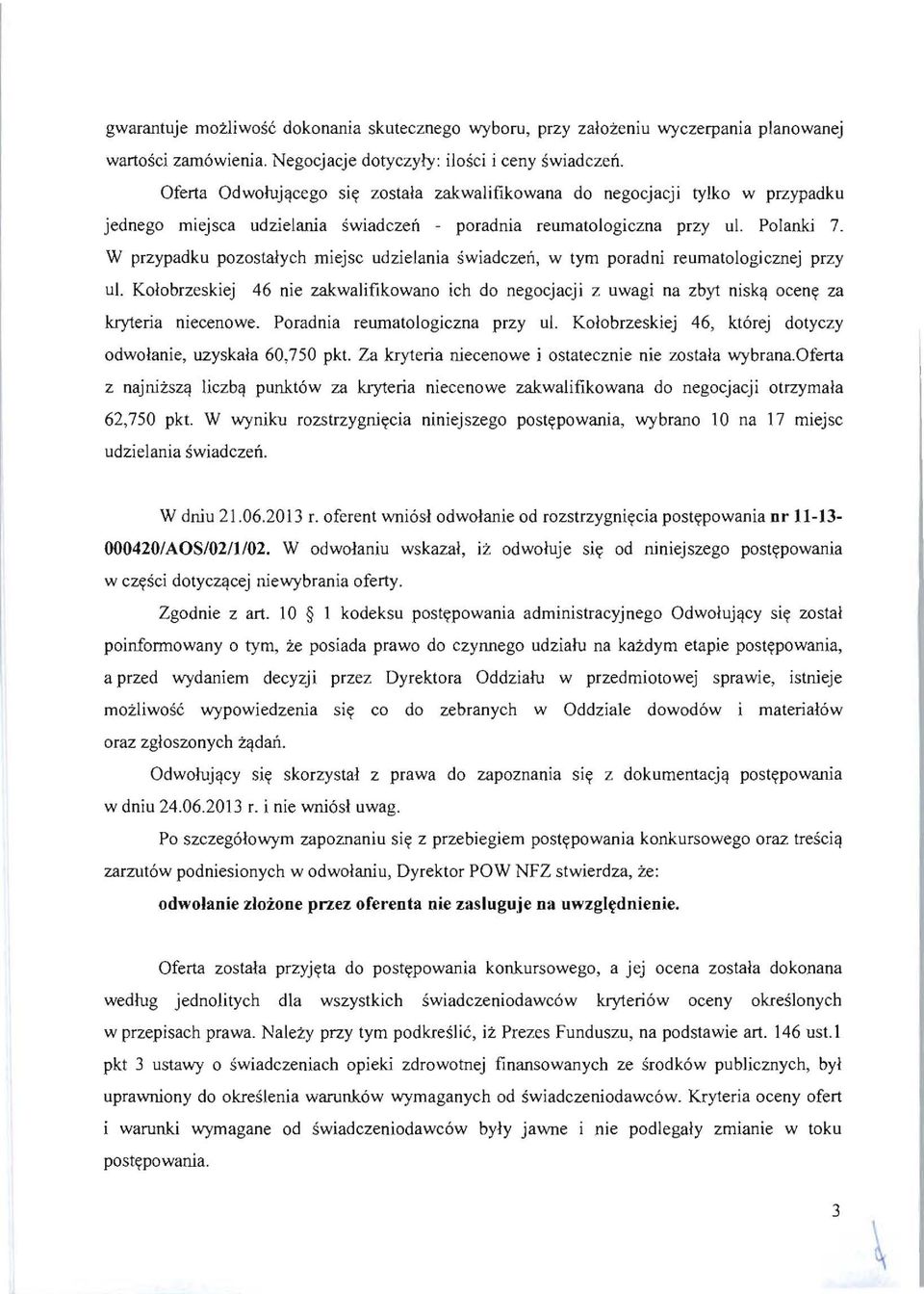 W przypadku pozostalych miejsc udzielania swiadczen, w tym poradni reumatologicznej przy ul. Kolobrzeskiej 46 nie zakwalifikowano ich do negocjacji z uwagi na zbyt nisk~ ocen<; za kryteria niecenowe.