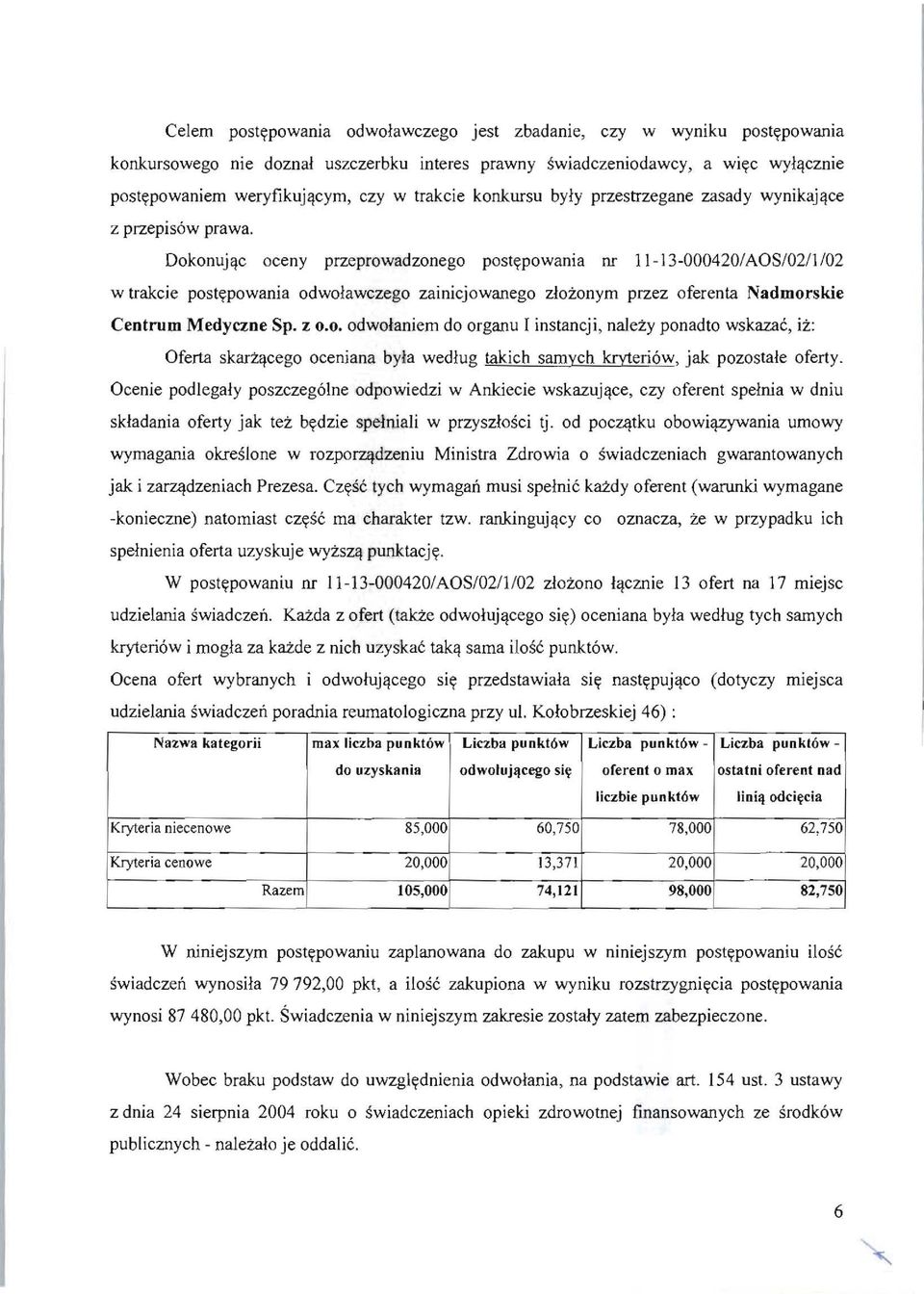 Dokonuj~c czy w trakcie konkursu byly przestrzegane zasady wynikaj~ce oceny przeprowadzonego postypowania nr 11-13-0004201 AOS/021l102 w trakcie postypowania odwolawczego zainicjowanego zlozonyrn