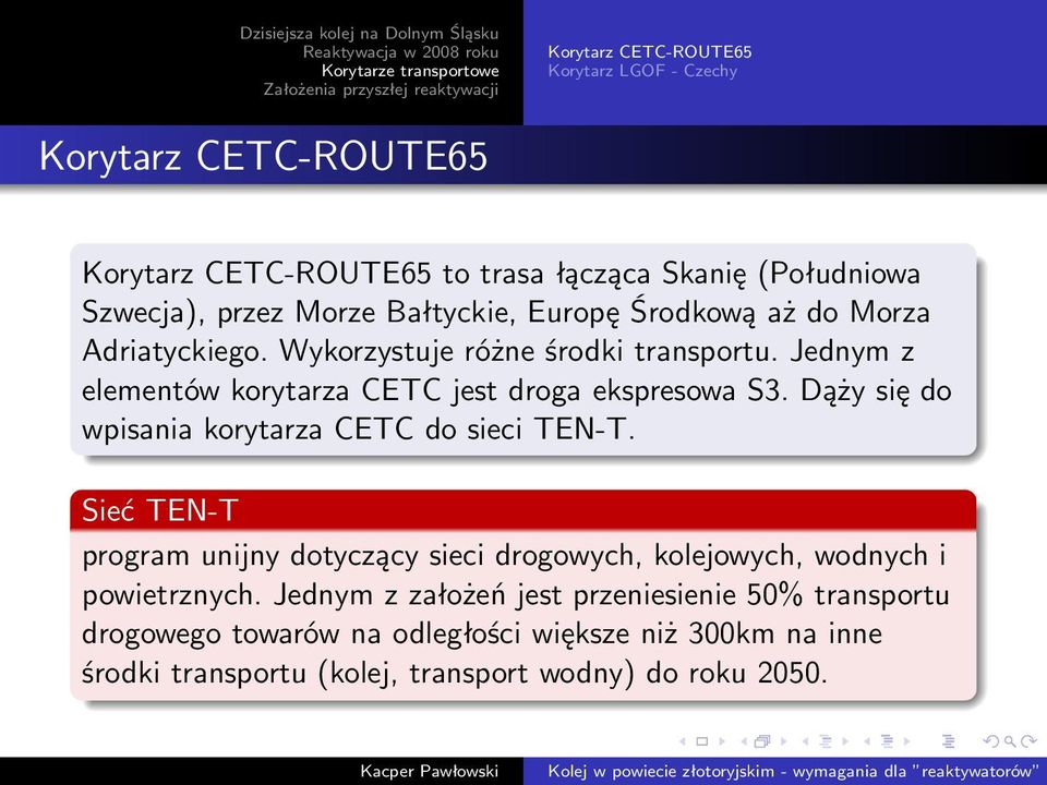 Dąży się do wpisania korytarza CETC do sieci TEN-T. Sieć TEN-T program unijny dotyczący sieci drogowych, kolejowych, wodnych i powietrznych.