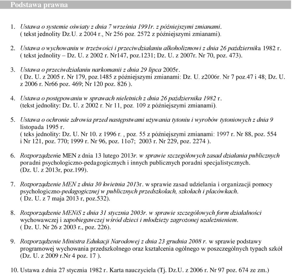 1231; Dz. U. z 2007r. Nr 70, poz. 473). 3. Ustawa o przeciwdziałaniu narkomanii z dnia 29 lipca 2005r. ( Dz. U. z 2005 r. Nr 179, poz.1485 z późniejszymi zmianami: Dz. U. z2006r. Nr 7 poz.47 i 48; Dz.