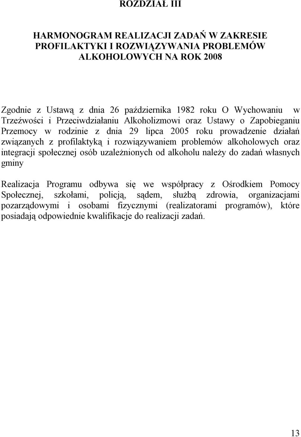 problemów alkoholowych oraz integracji społecznej osób uzależnionych od alkoholu należy do zadań własnych gminy Realizacja Programu odbywa się we współpracy z Ośrodkiem Pomocy