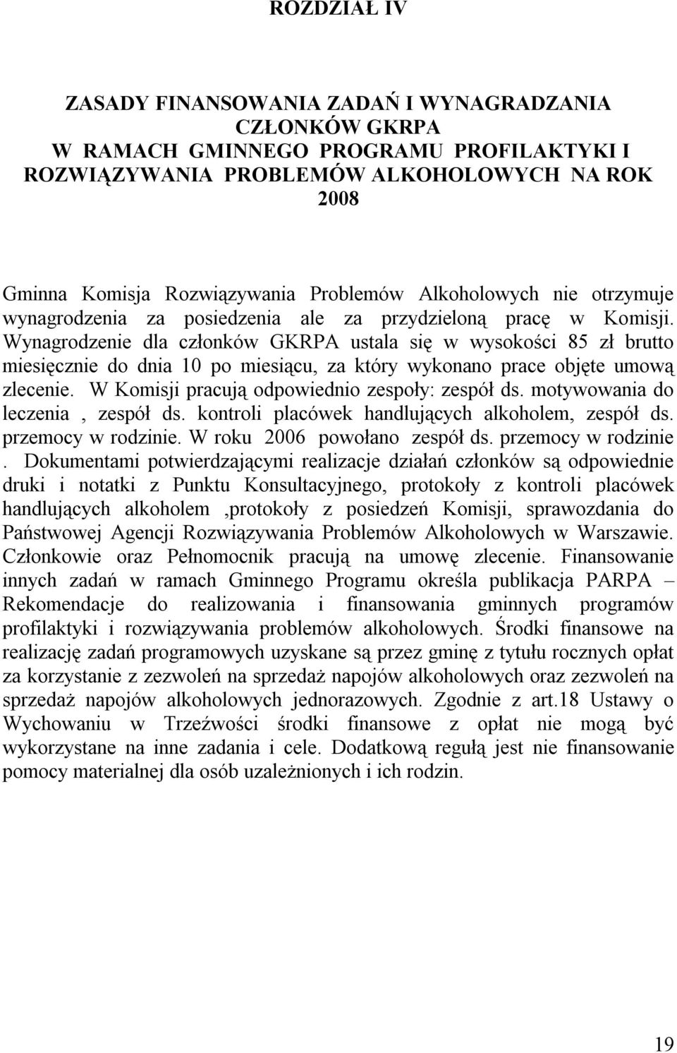 Wynagrodzenie dla członków ustala się w wysokości 85 zł brutto miesięcznie do dnia 10 po miesiącu, za który wykonano prace objęte umową zlecenie. W Komisji pracują odpowiednio zespoły: zespół ds.