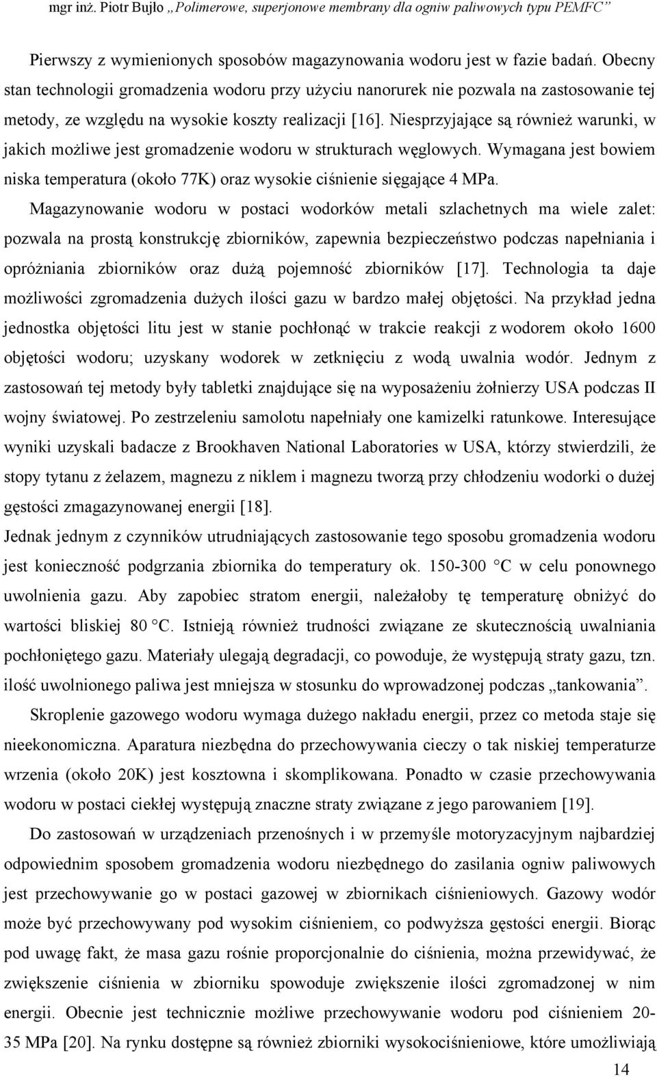 Niesprzyjające są również warunki, w jakich możliwe jest gromadzenie wodoru w strukturach węglowych. Wymagana jest bowiem niska temperatura (około 77K) oraz wysokie ciśnienie sięgające 4 MPa.