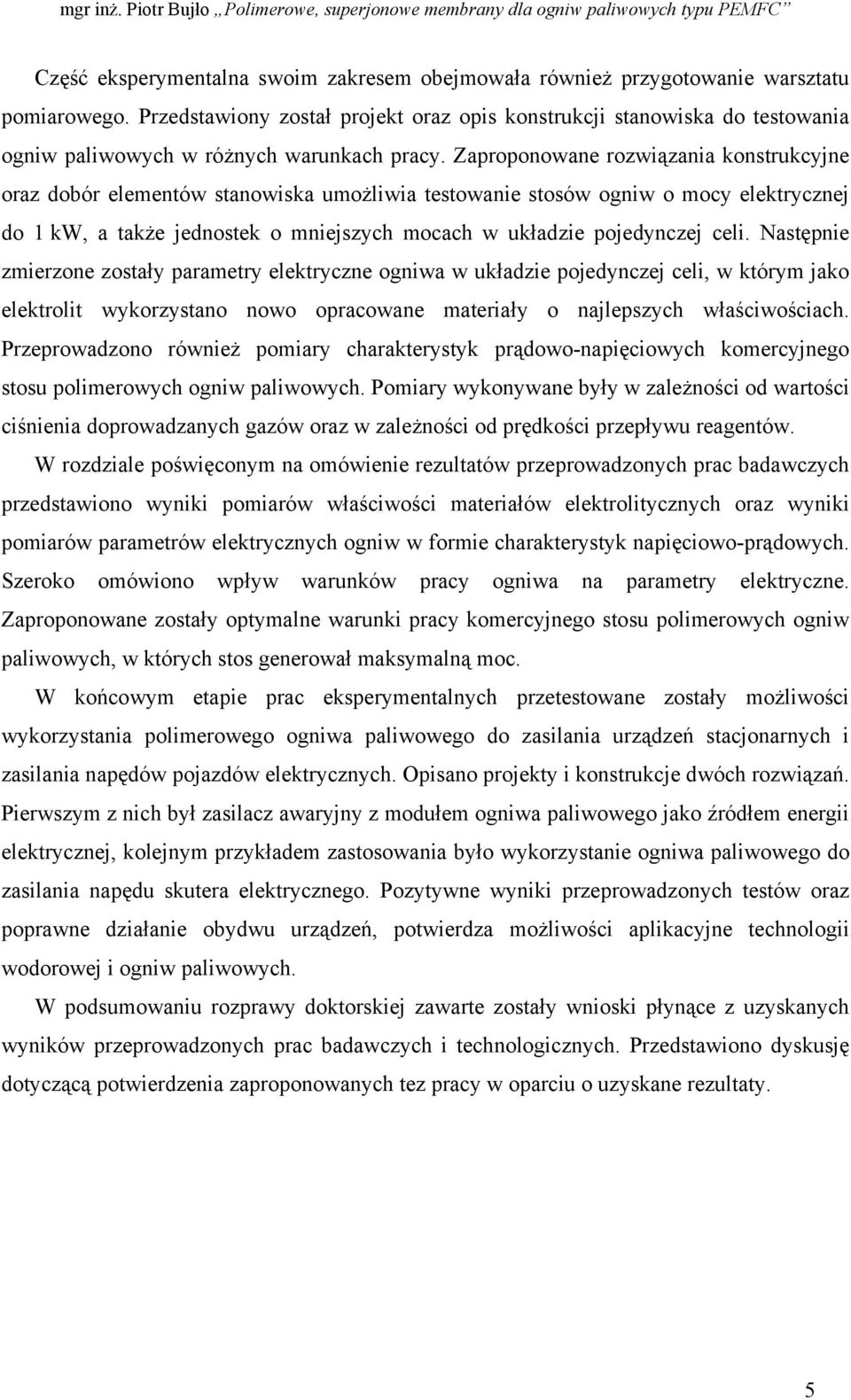 Zaproponowane rozwiązania konstrukcyjne oraz dobór elementów stanowiska umożliwia testowanie stosów ogniw o mocy elektrycznej do 1 kw, a także jednostek o mniejszych mocach w układzie pojedynczej