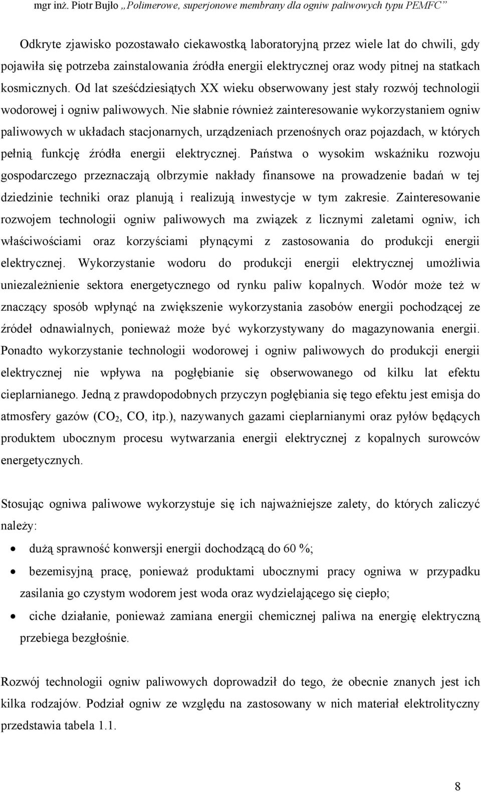 Nie słabnie również zainteresowanie wykorzystaniem ogniw paliwowych w układach stacjonarnych, urządzeniach przenośnych oraz pojazdach, w których pełnią funkcję źródła energii elektrycznej.