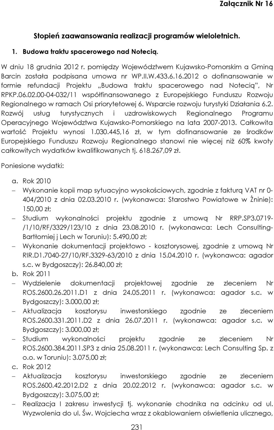 06.02.00-04-032/11 współfinansowanego z Europejskiego Funduszu Rozwoju Regionalnego w ramach Osi priorytetowej 6. Wsparcie rozwoju turystyki Działania 6.2. Rozwój usług turystycznych i uzdrowiskowych Regionalnego Programu Operacyjnego Województwa Kujawsko-Pomorskiego na lata 2007-2013.