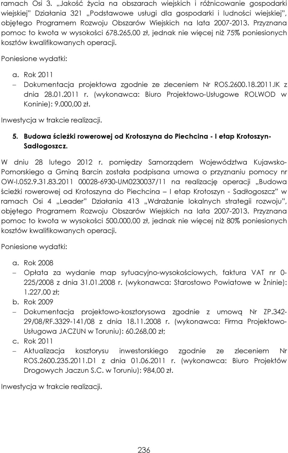 2007-2013. Przyznana pomoc to kwota w wysokości 678.265,00 zł, jednak nie więcej niż 75% poniesionych kosztów kwalifikowanych operacji. a. Rok 2011 Dokumentacja projektowa zgodnie ze zleceniem Nr ROS.