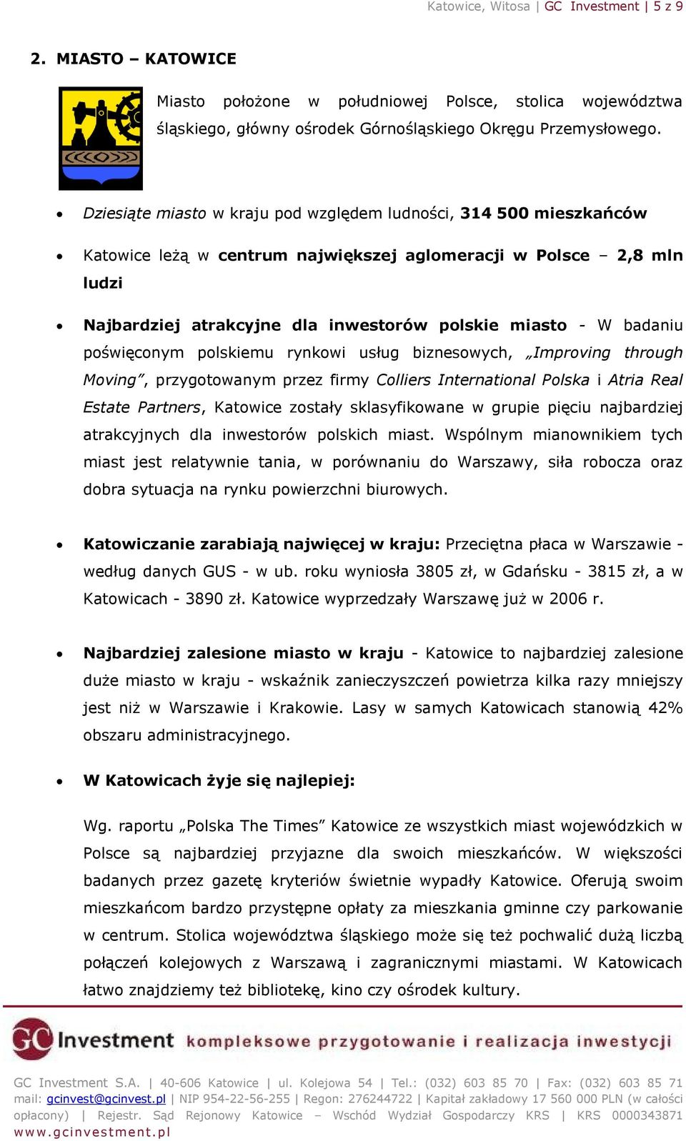 badaniu poświęconym polskiemu rynkowi usług biznesowych, Improving through Moving, przygotowanym przez firmy Colliers International Polska i Atria Real Estate Partners, Katowice zostały