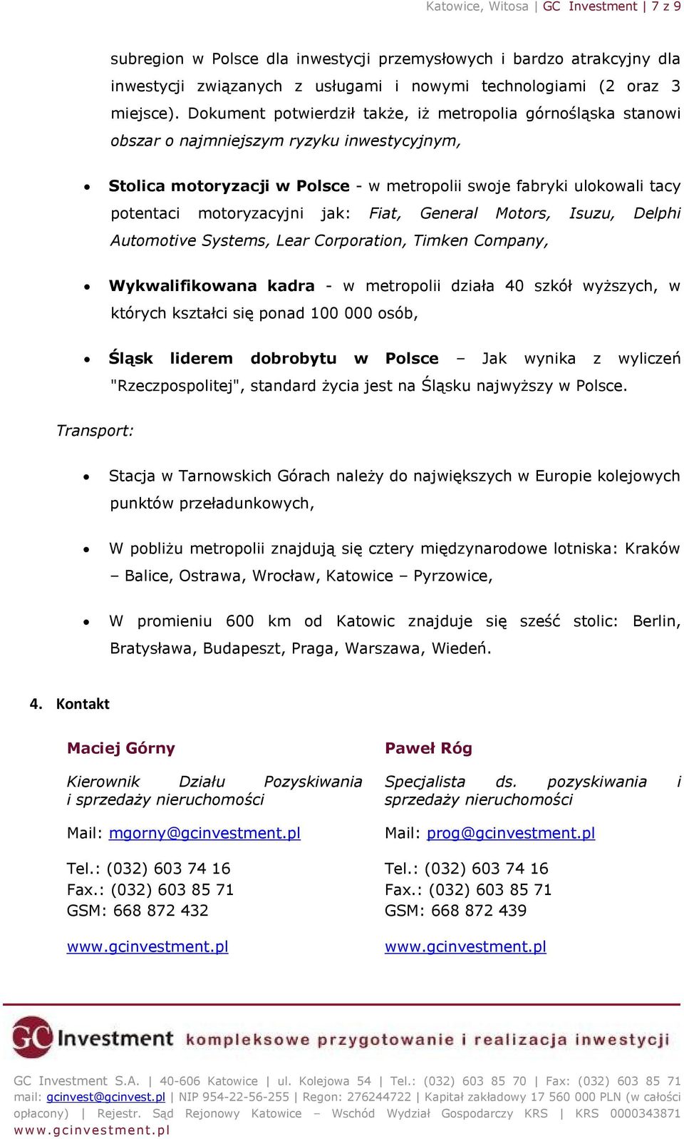 motoryzacyjni jak: Fiat, General Motors, Isuzu, Delphi Automotive Systems, Lear Corporation, Timken Company, Wykwalifikowana kadra - w metropolii działa 40 szkół wyższych, w których kształci się