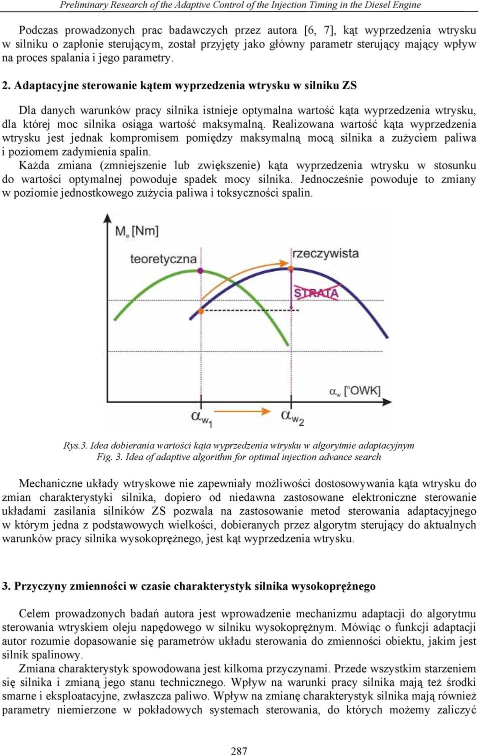 Adaptacyjne sterowanie kątem wyprzedzenia wtrysku w silniku ZS Dla danych warunków pracy silnika istnieje optymalna wartość kąta wyprzedzenia wtrysku, dla której moc silnika osiąga wartość maksymalną.