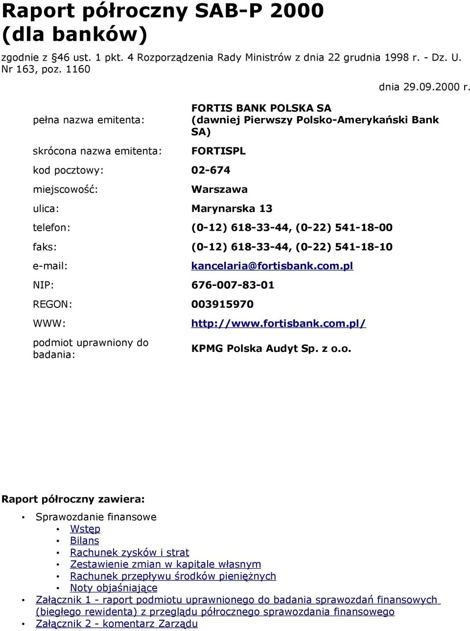 (0-12) 618-33-44, (0-22) 541-18-00 faks: (0-12) 618-33-44, (0-22) 541-18-10 e-mail: kancelaria@fortisbank.com.pl NIP: 676-007-83-01 REGON: 003915970 WWW: podmiot uprawniony do badania: http://www.