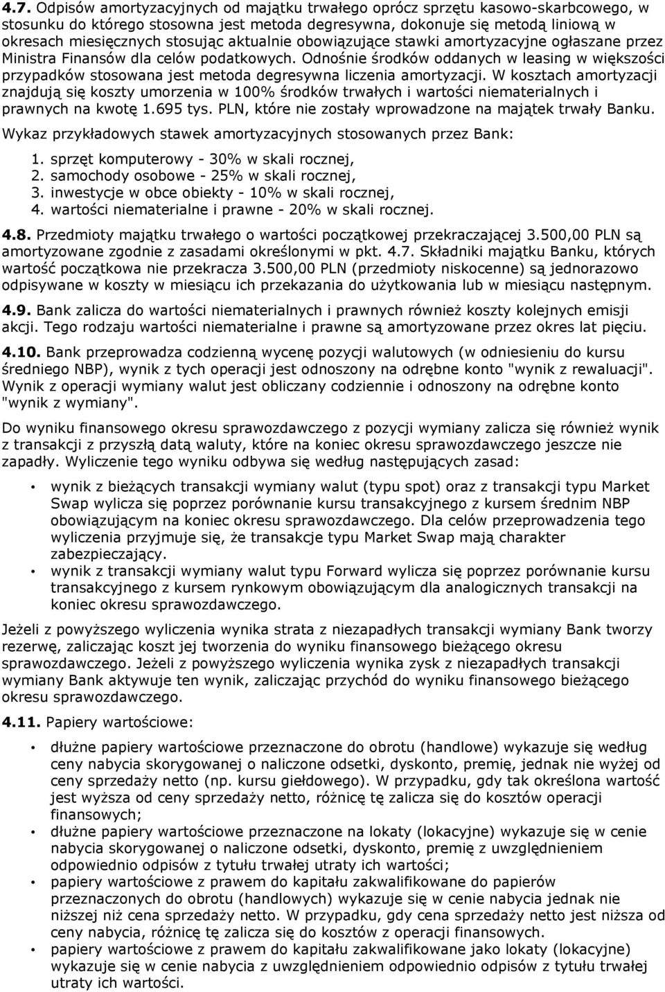 Odnośnie środków oddanych w leasing w większości przypadków stosowana jest metoda degresywna liczenia amortyzacji.