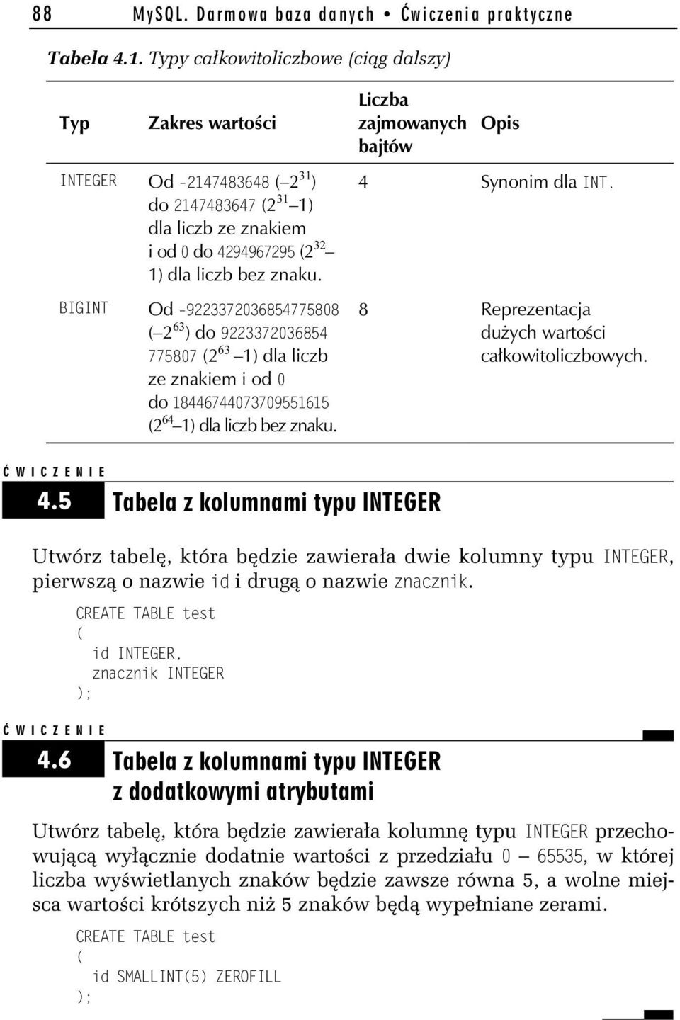 bez znaku. BIGINT Od 922337203 854775808 2 63 ) do 922337203 854 775807 2 63 1) dla liczb ze znakiem i od 0 do 1844 744073709551 15 2 64 1) dla liczb bez znaku. 4 Synonim dla INT.