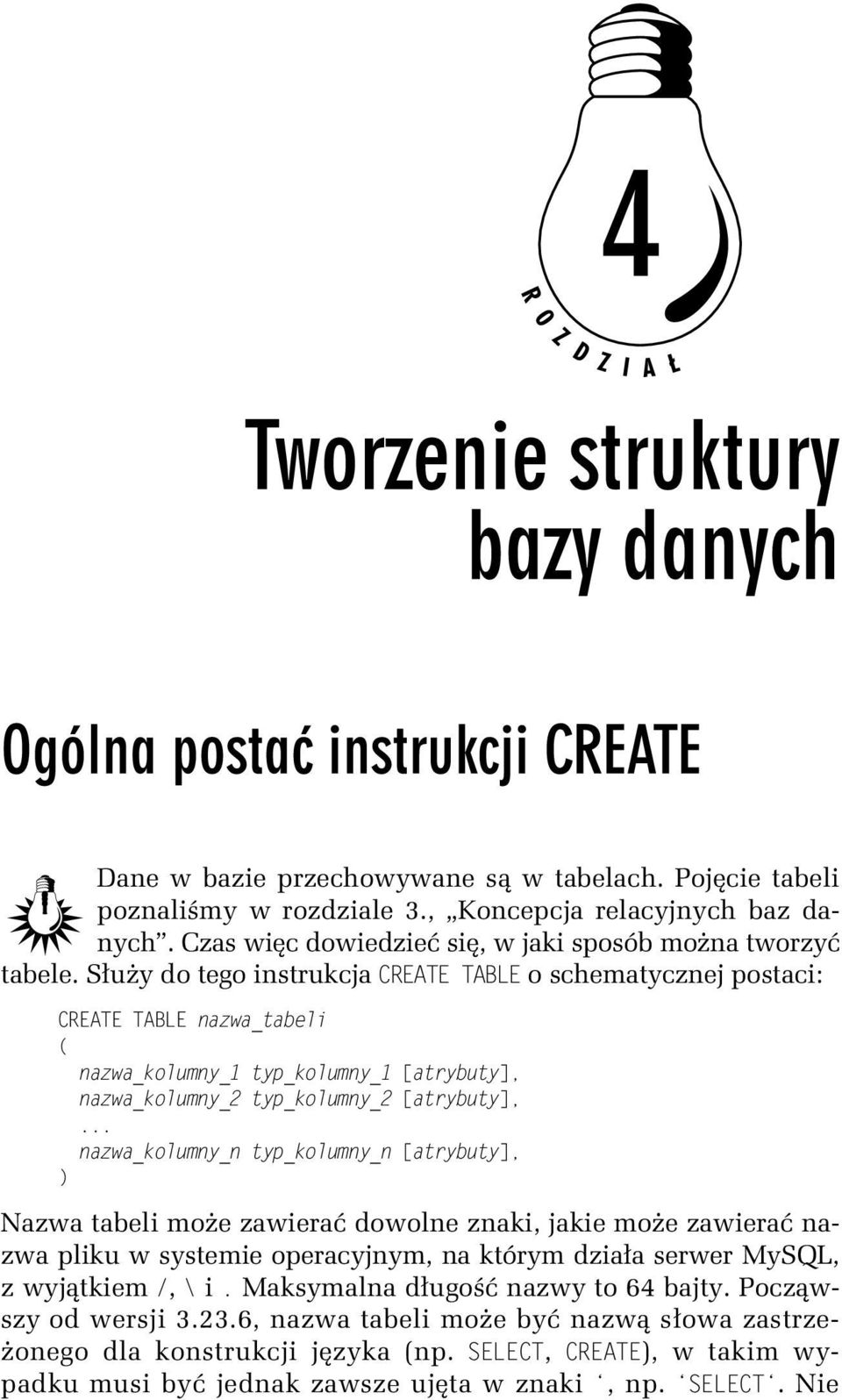 .. nazwa_kolumny_n typ_kolumny_n [atrybuty], ) Nazwa tabeli może zawierać dowolne znaki, jakie może zawierać nazwa pliku w systemie operacyjnym, na którym działa serwer MySQL, z wyjątkiem /, \ i.