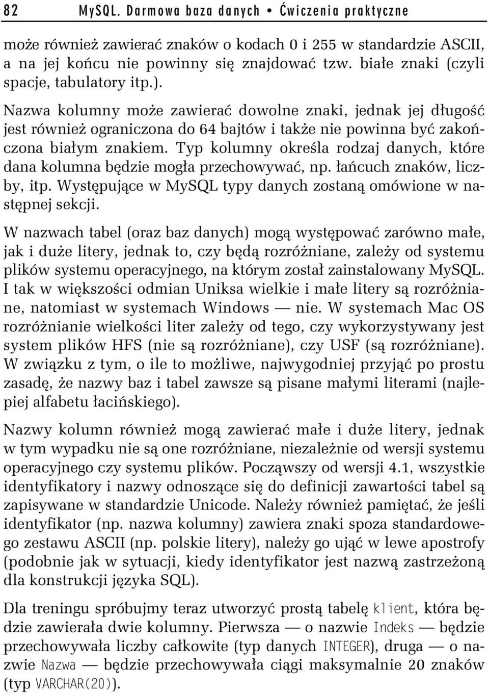 Typ kolumny określa rodzaj danych, które dana kolumna będzie mogła przechowywać, np. łańcuch znaków, liczby, itp. Występujące w MySQL typy danych zostaną omówione w następnej sekcji.