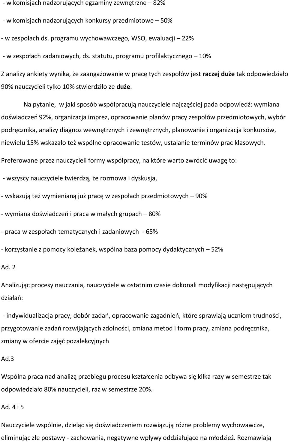 Na pytanie, w jaki sposób współpracują nauczyciele najczęściej pada odpowiedź: wymiana doświadczeń 92%, organizacja imprez, opracowanie planów pracy zespołów przedmiotowych, wybór podręcznika,