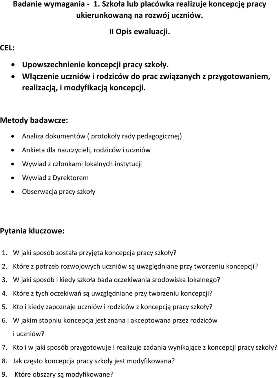 Metody badawcze: Analiza dokumentów ( protokoły rady pedagogicznej) Ankieta dla nauczycieli, rodziców i uczniów Wywiad z członkami lokalnych instytucji Wywiad z Dyrektorem Obserwacja pracy szkoły