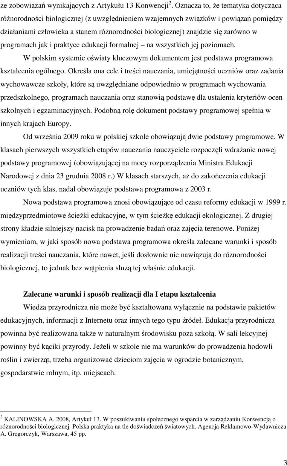 w programach jak i praktyce edukacji formalnej na wszystkich jej poziomach. W polskim systemie oświaty kluczowym dokumentem jest podstawa programowa kształcenia ogólnego.