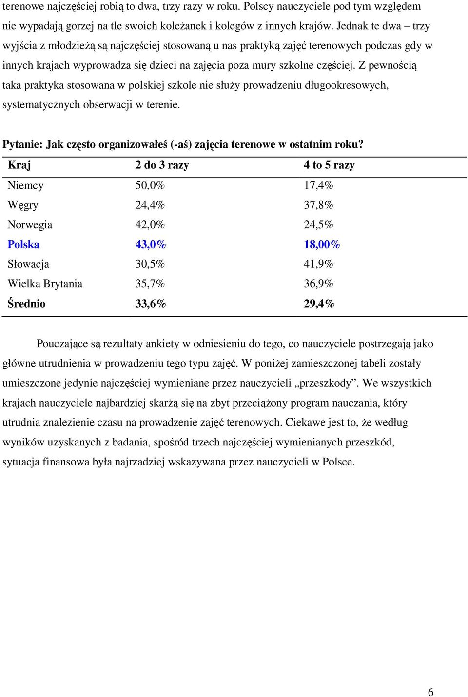 Z pewnością taka praktyka stosowana w polskiej szkole nie słuŝy prowadzeniu długookresowych, systematycznych obserwacji w terenie.