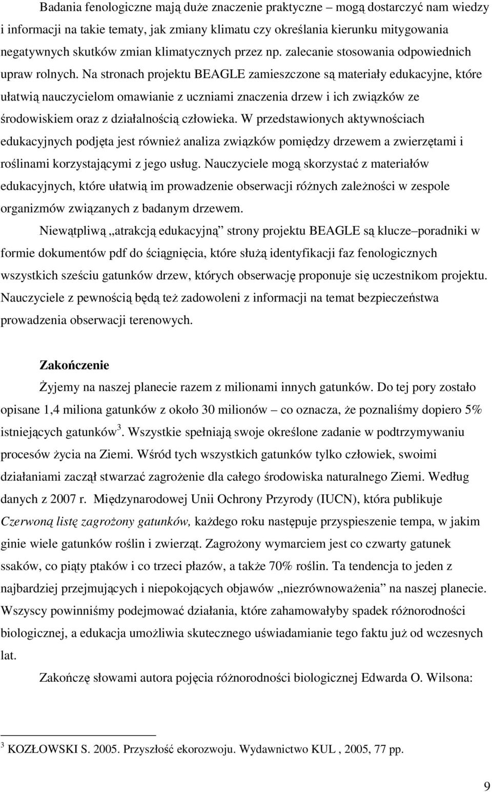 Na stronach projektu BEAGLE zamieszczone są materiały edukacyjne, które ułatwią nauczycielom omawianie z uczniami znaczenia drzew i ich związków ze środowiskiem oraz z działalnością człowieka.