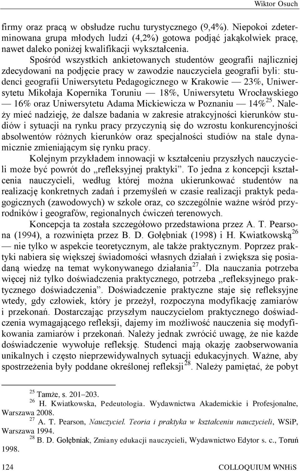 Spośród wszystkich ankietowanych studentów geografii najliczniej zdecydowani na podjęcie pracy w zawodzie nauczyciela geografii byli: geografii Uniwersytetu Pedagogicznego w Krakowie 23%,