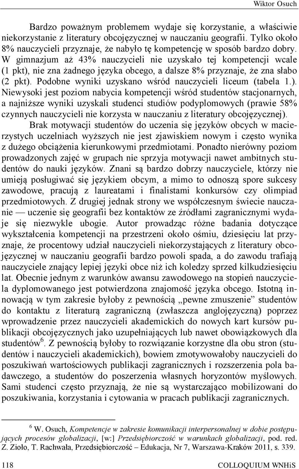 W gimnazjum aż 43% nauczycieli nie uzyskało tej kompetencji wcale (1 pkt), nie zna żadnego języka obcego, a dalsze 8% przyznaje, że zna słabo (2 pkt).