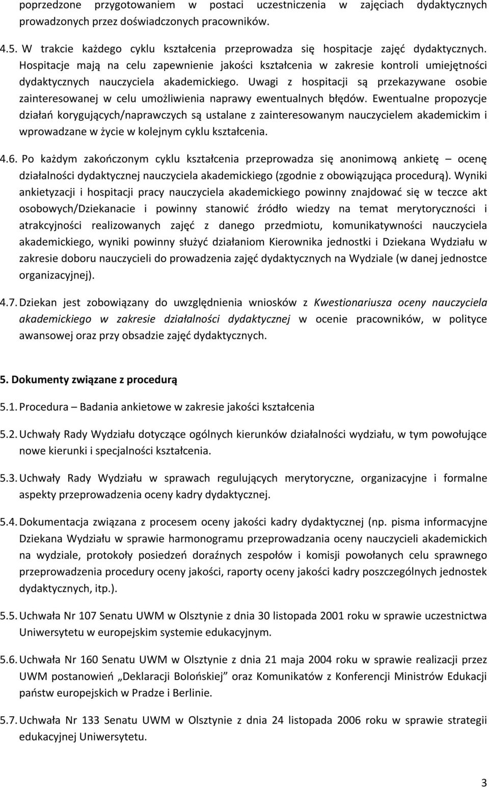 Hospitacje mają na celu zapewnienie jakości kształcenia w zakresie kontroli umiejętności dydaktycznych nauczyciela akademickiego.