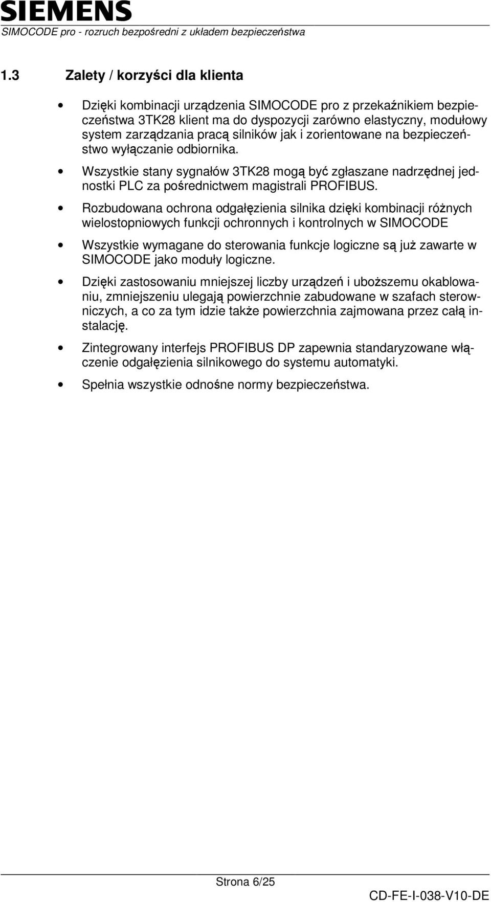 Rozbudowana ochrona odgałzienia silnika dziki kombinacji rónych wielostopniowych funkcji ochronnych i kontrolnych w SIMOCODE Wszystkie wymagane do sterowania funkcje logiczne s ju zawarte w SIMOCODE