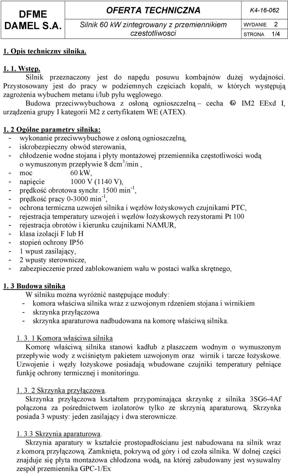 Budowa przeciwwybuchowa z osłoną ognioszczelną cecha IM2 EExd I, urządzenia grupy I kategorii M2 z certyfikatem WE (ATEX). 1.