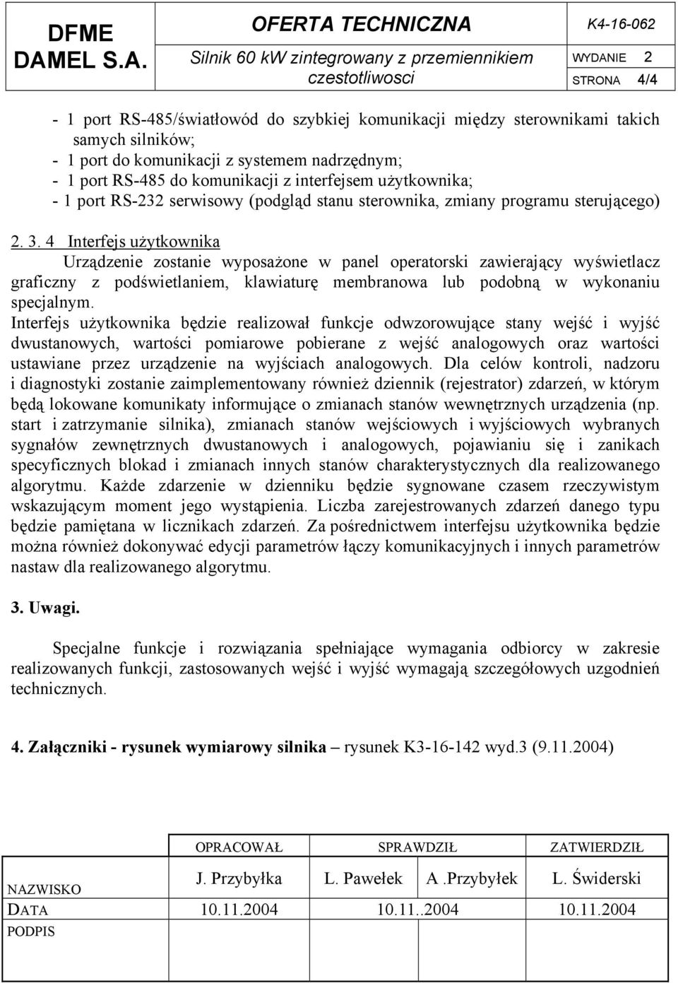 4 Interfejs użytkownika Urządzenie zostanie wyposażone w panel operatorski zawierający wyświetlacz graficzny z podświetlaniem, klawiaturę membranowa lub podobną w wykonaniu specjalnym.