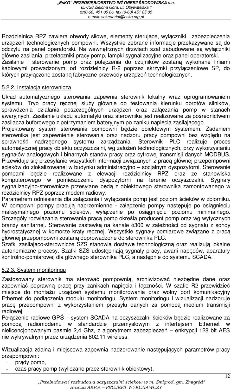 Na wewnętrznych drzwiach szaf zabudowane są wyłączniki główne zasilania, przełączniki pracy pomp, lampki sygnalizacyjne oraz panel operatorski.