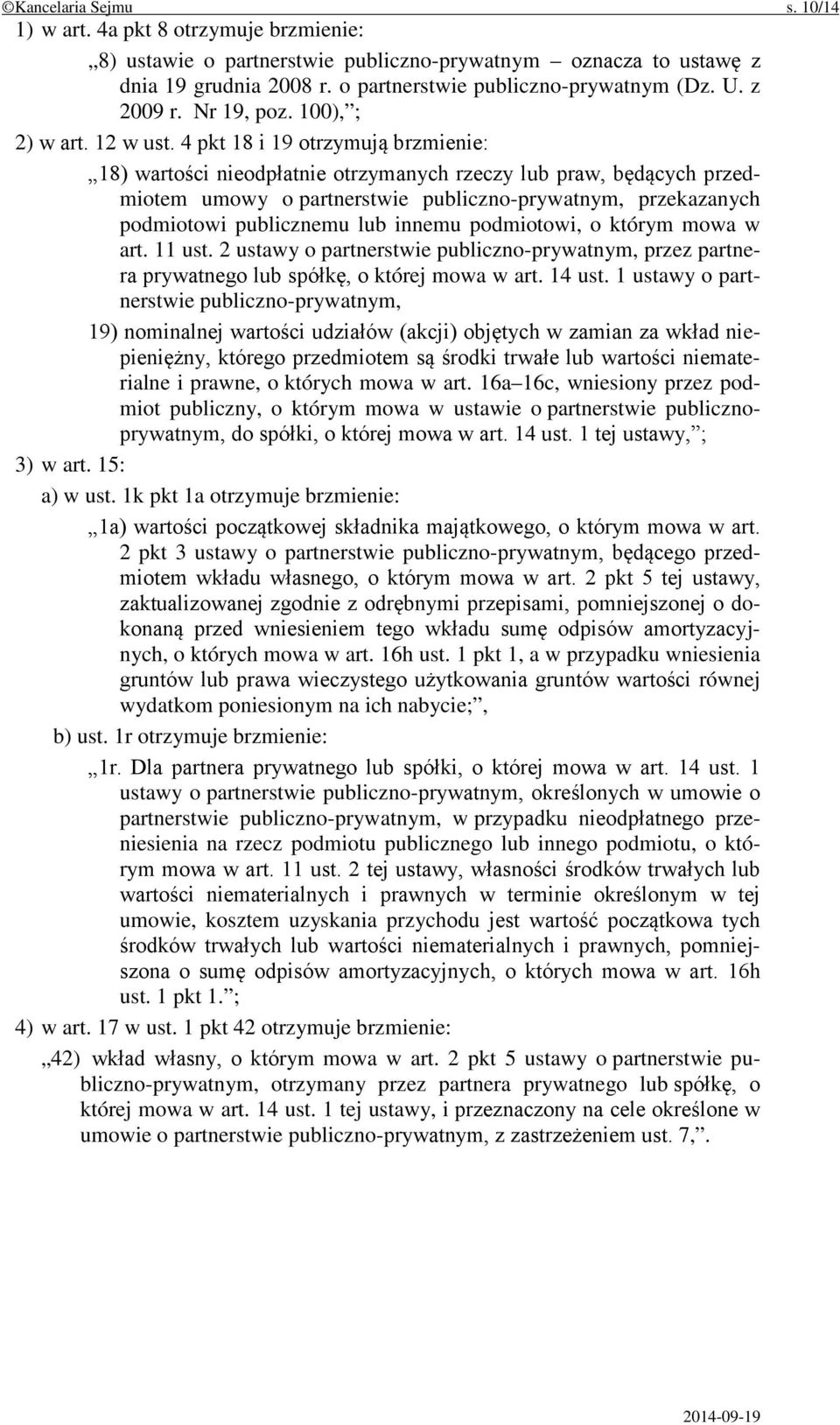 4 pkt 18 i 19 otrzymują brzmienie: 18) wartości nieodpłatnie otrzymanych rzeczy lub praw, będących przedmiotem umowy o partnerstwie publiczno-prywatnym, przekazanych podmiotowi publicznemu lub innemu