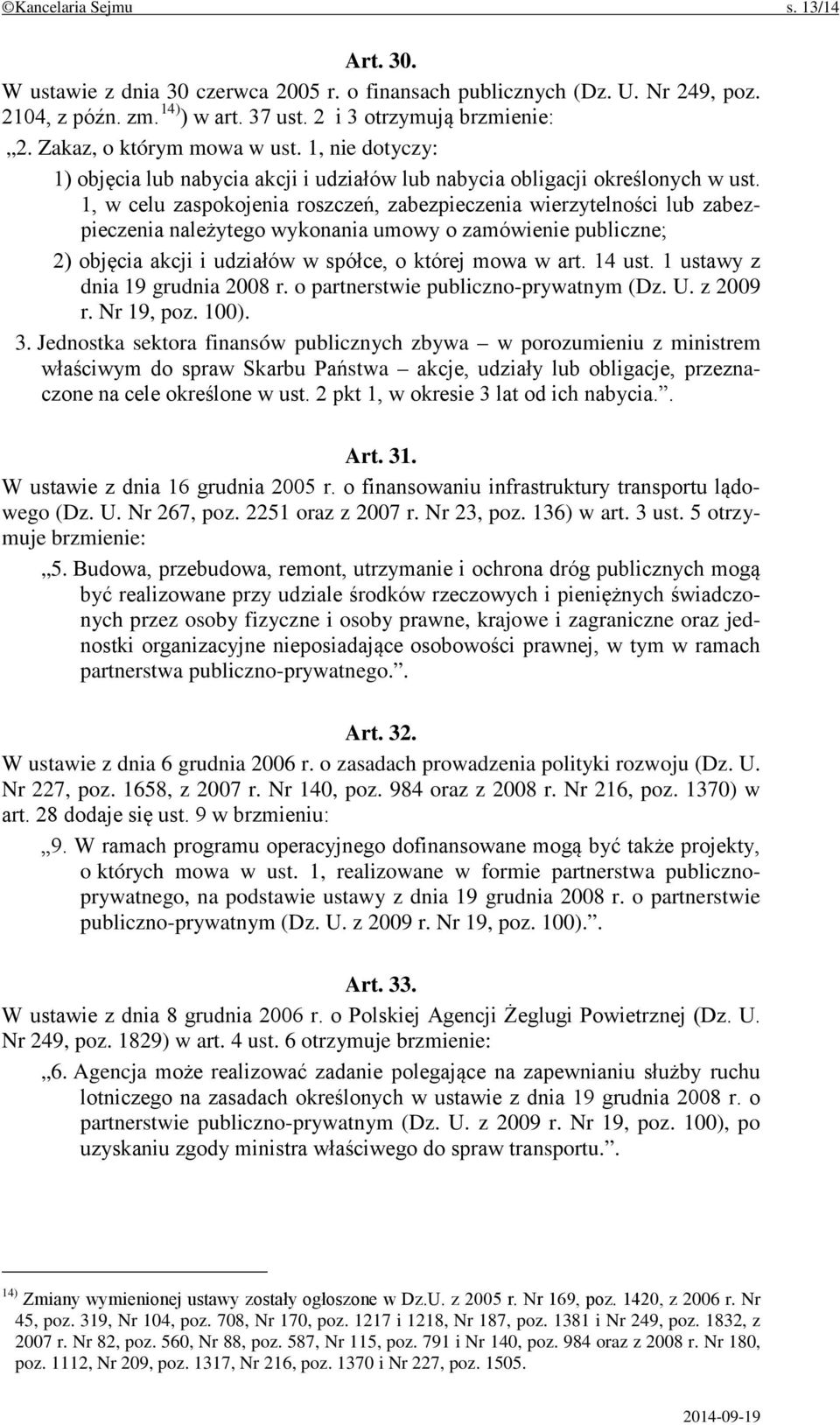 1, w celu zaspokojenia roszczeń, zabezpieczenia wierzytelności lub zabezpieczenia należytego wykonania umowy o zamówienie publiczne; 2) objęcia akcji i udziałów w spółce, o której mowa w art. 14 ust.