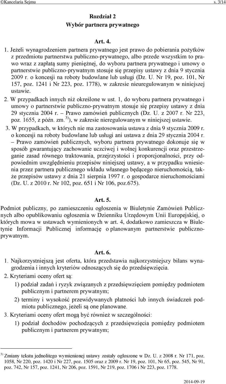 partnera prywatnego i umowy o partnerstwie publiczno-prywatnym stosuje się przepisy ustawy z dnia 9 stycznia 2009 r. o koncesji na roboty budowlane lub usługi (Dz. U. Nr 19, poz. 101, Nr 157, poz.