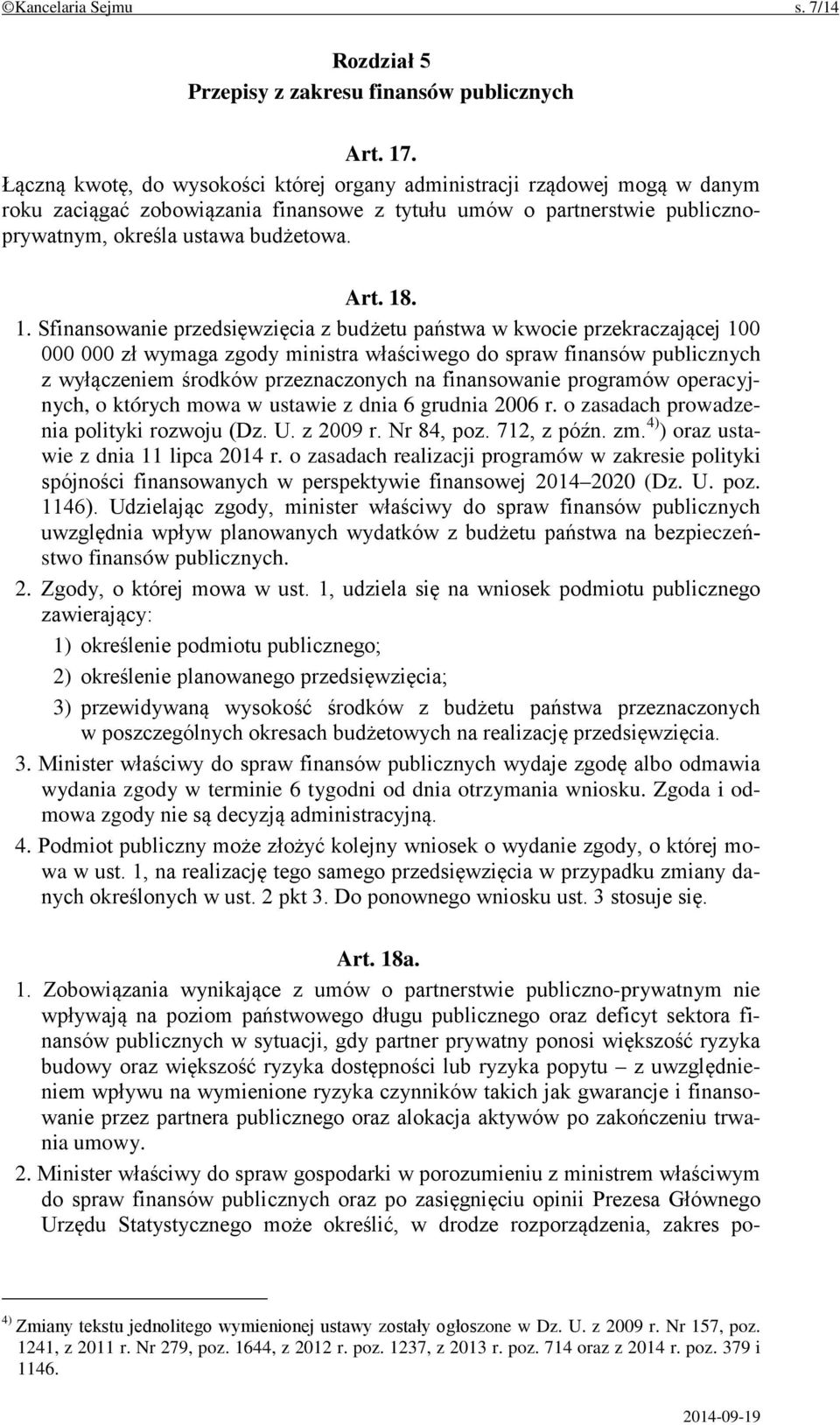 . 1. Sfinansowanie przedsięwzięcia z budżetu państwa w kwocie przekraczającej 100 000 000 zł wymaga zgody ministra właściwego do spraw finansów publicznych z wyłączeniem środków przeznaczonych na