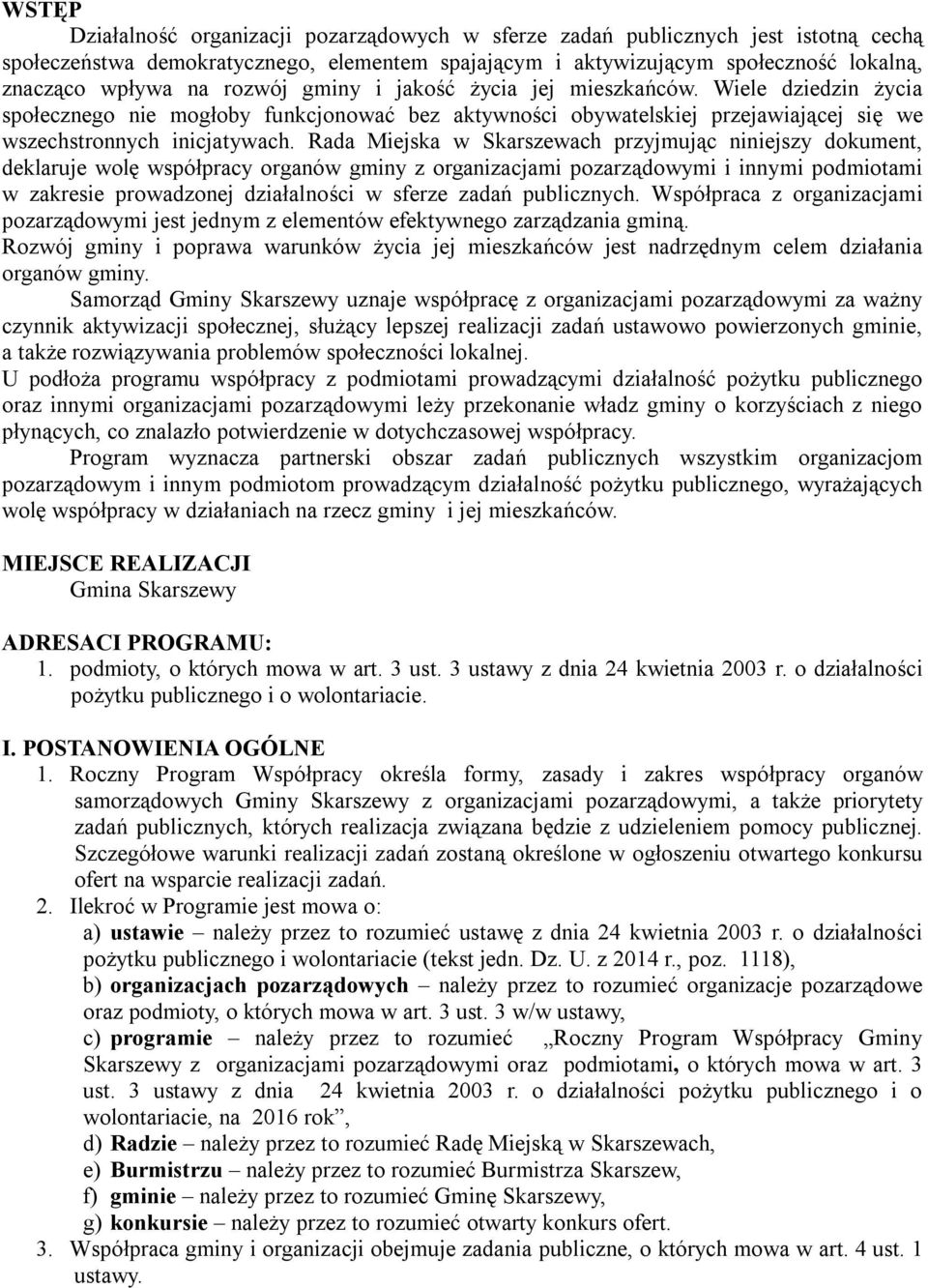 Rada Miejska w Skarszewach przyjmując niniejszy dokument, deklaruje wolę współpracy organów gminy z organizacjami pozarządowymi i innymi podmiotami w zakresie prowadzonej działalności w sferze zadań