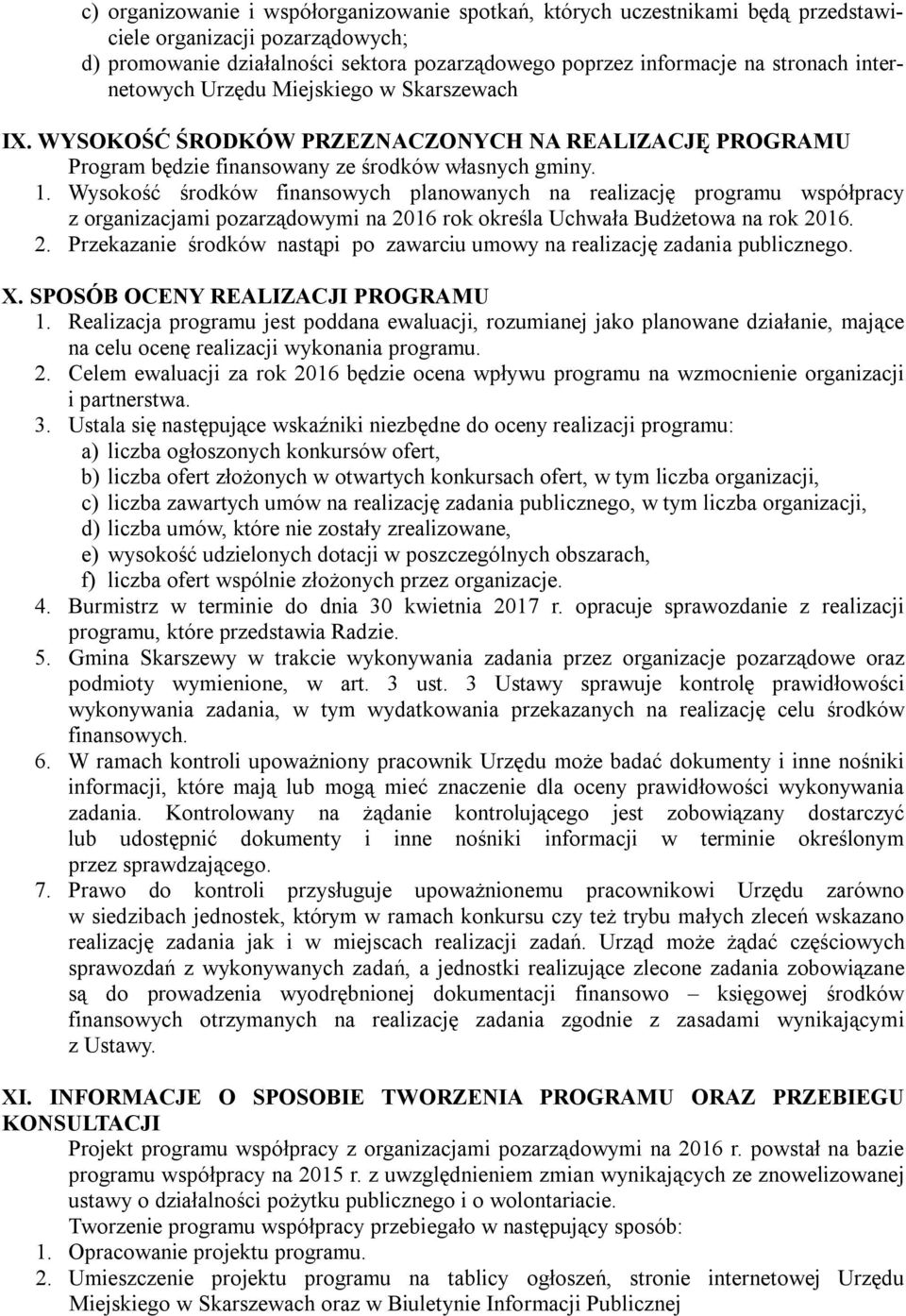 Wysokość środków finansowych planowanych na realizację programu współpracy z organizacjami pozarządowymi na 2016 rok określa Uchwała Budżetowa na rok 2016. 2. Przekazanie środków nastąpi po zawarciu umowy na realizację zadania publicznego.