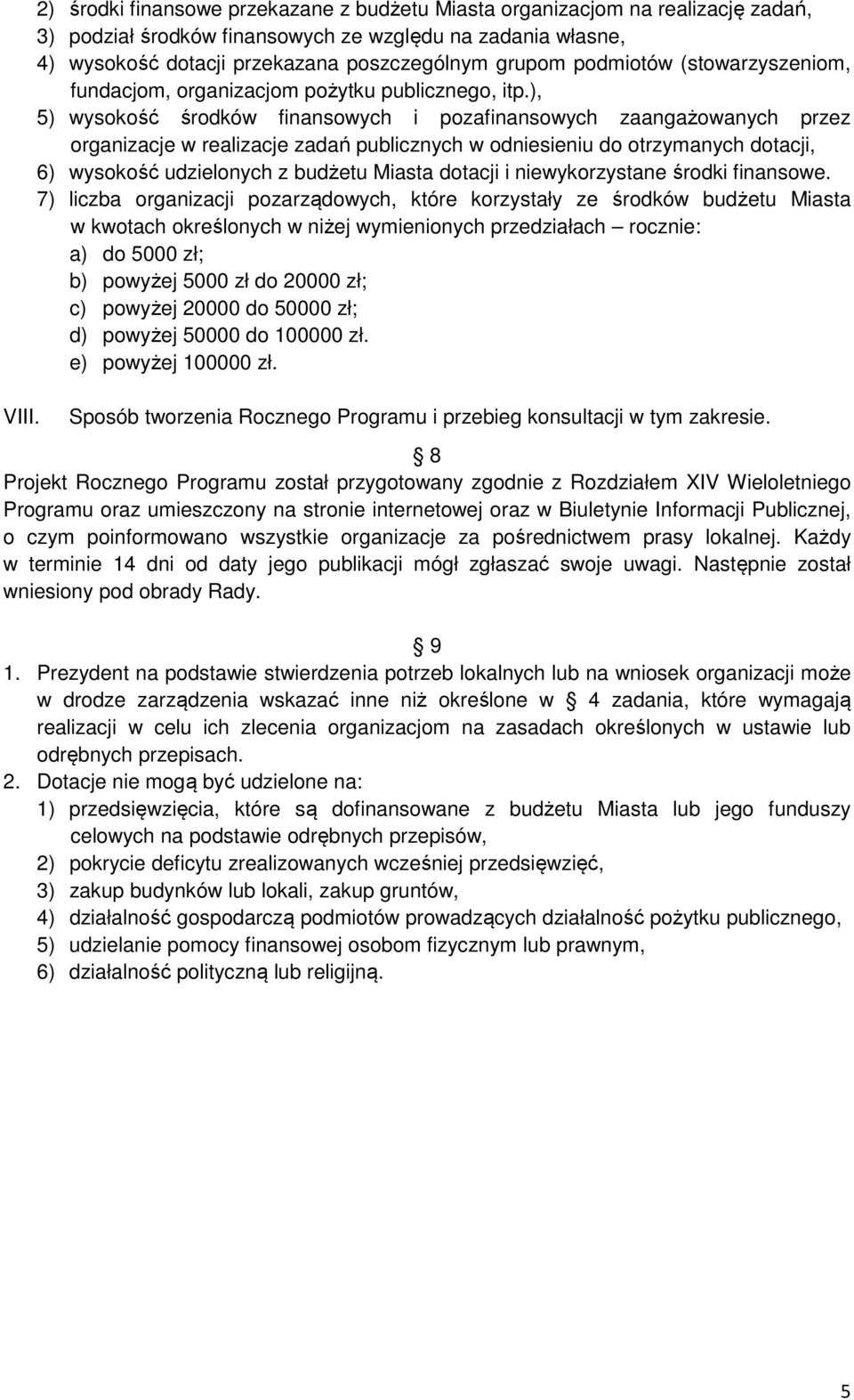 ), 5) wysokość środków finansowych i pozafinansowych zaangażowanych przez organizacje w realizacje zadań publicznych w odniesieniu do otrzymanych dotacji, 6) wysokość udzielonych z budżetu Miasta