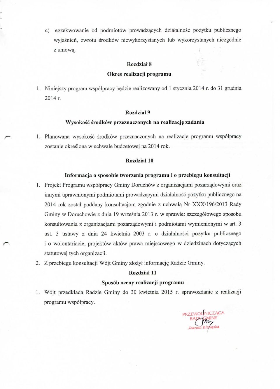 Rozdzial 9 Wysokosc srodkow przeznaczonych na realizacji zadania 1. Planowana wysokosc srodkow przeznaczonych na realizacj? programu wspolpracy zostanie okreslona w uchwale budzetowej na 2014 rok.