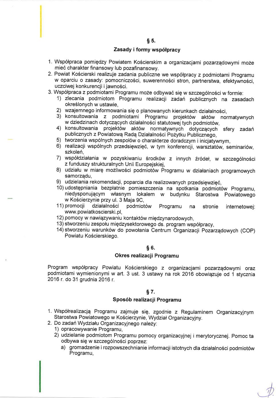 Wsp6lpracaz podmiotami Programu moze odbywa6 siq w szczeg6lno6ci w formie: 1) zlecania podmiotom Programu realizaqi zadan publicznych na zasadach 2) 3) 4) 5) o) okreslonych w ustawie, wzajemnego