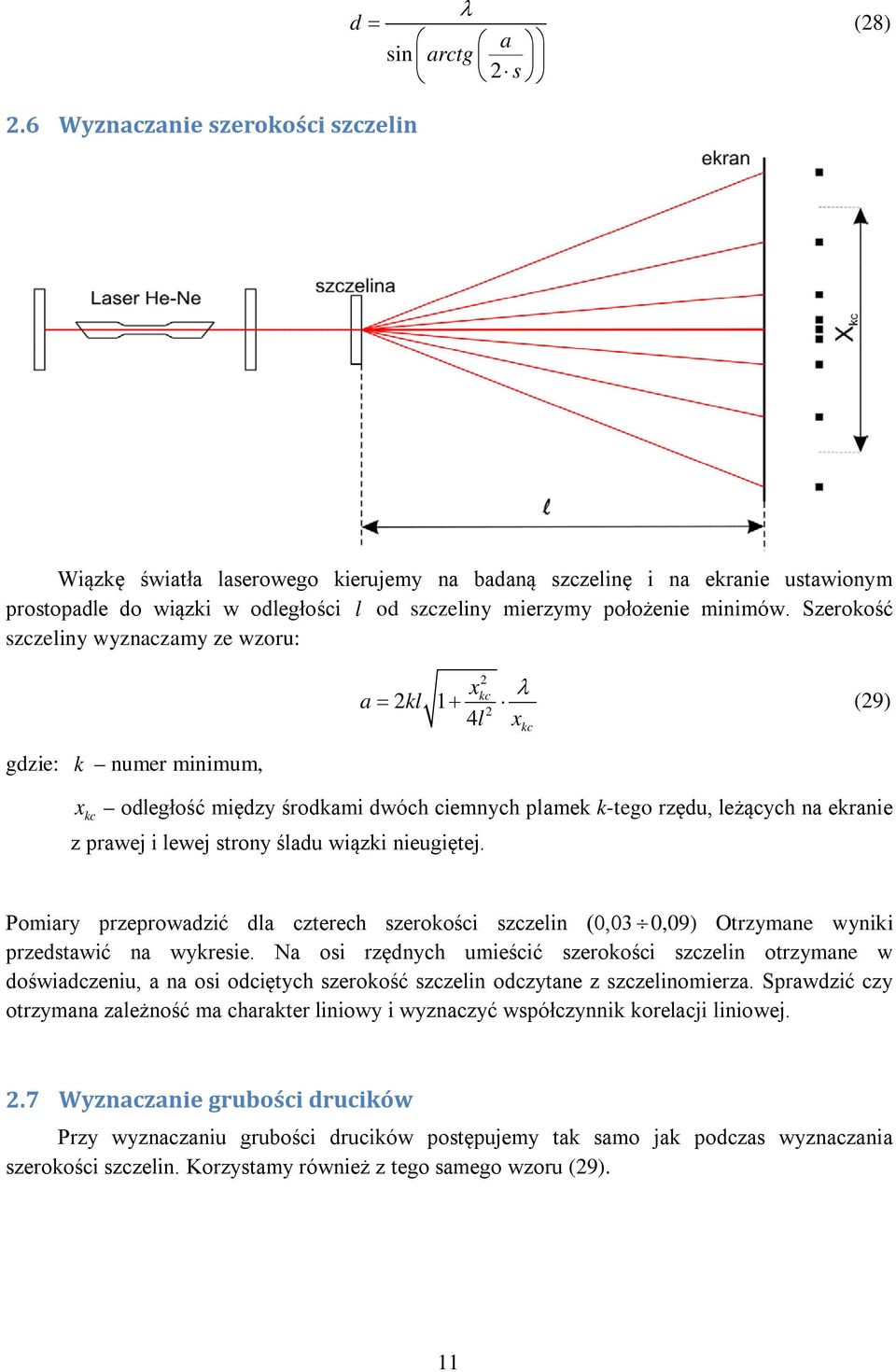 Szeroość szczeliny wyznaczamy ze wzoru: gdzie: numer minimum, xc a = l 1 + 4 l x (9) x c odległość między środami dwóch ciemnych plame -tego rzędu, leżących na eranie z prawej i lewej strony śladu