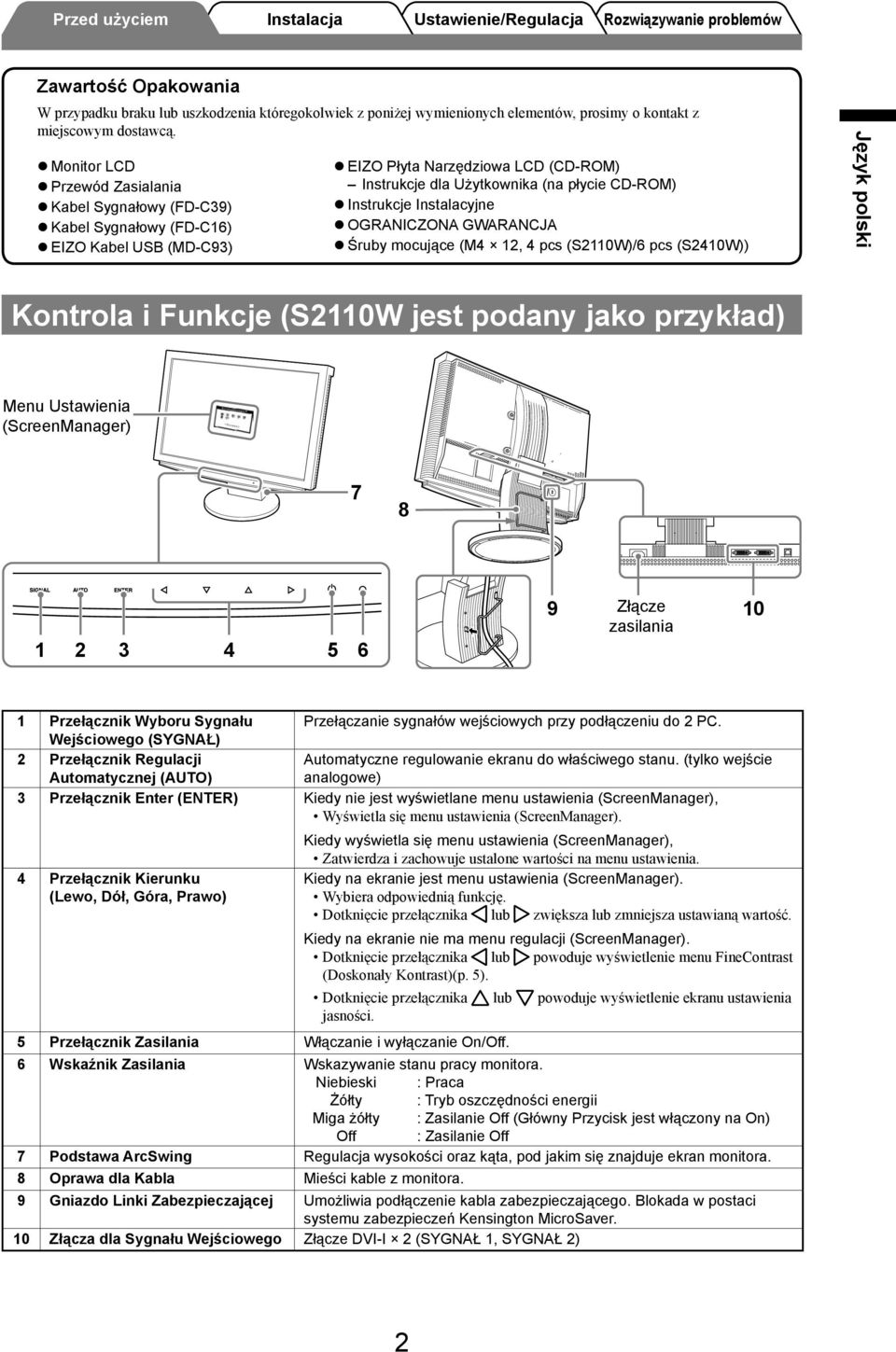 Monitor LCD Przewód Zasialania Kabel Sygnałowy (FD-C9) Kabel Sygnałowy (FD-C6) EIZO Kabel USB (MD-C9) EIZO Płyta Narzędziowa LCD (CD-ROM) Instrukcje dla Użytkownika (na płycie CD-ROM) Instrukcje