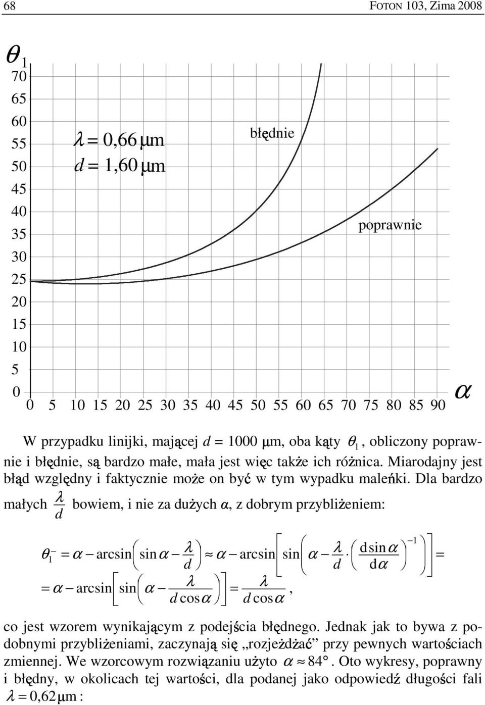 Dla barzo małych bowiem, i nie za u ych, z obrym przybli eniem: arcsin sin θ arcsin sin sin 1 = = arcsin sin =, cos cos 1 = co jest wzorem wynikaj cym z poej cia bł nego.