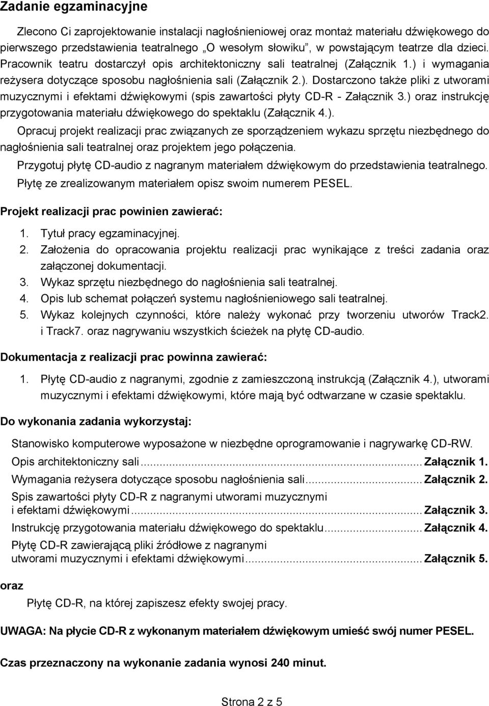 ) oraz instrukcj przygotowania materia u d wi kowego do spektaklu (Za cznik 4.). Opracuj projekt realizacji prac zwi zanych ze sporz dzeniem wykazu sprz tu niezb dnego do nag o nienia sali teatralnej oraz projektem jego po czenia.