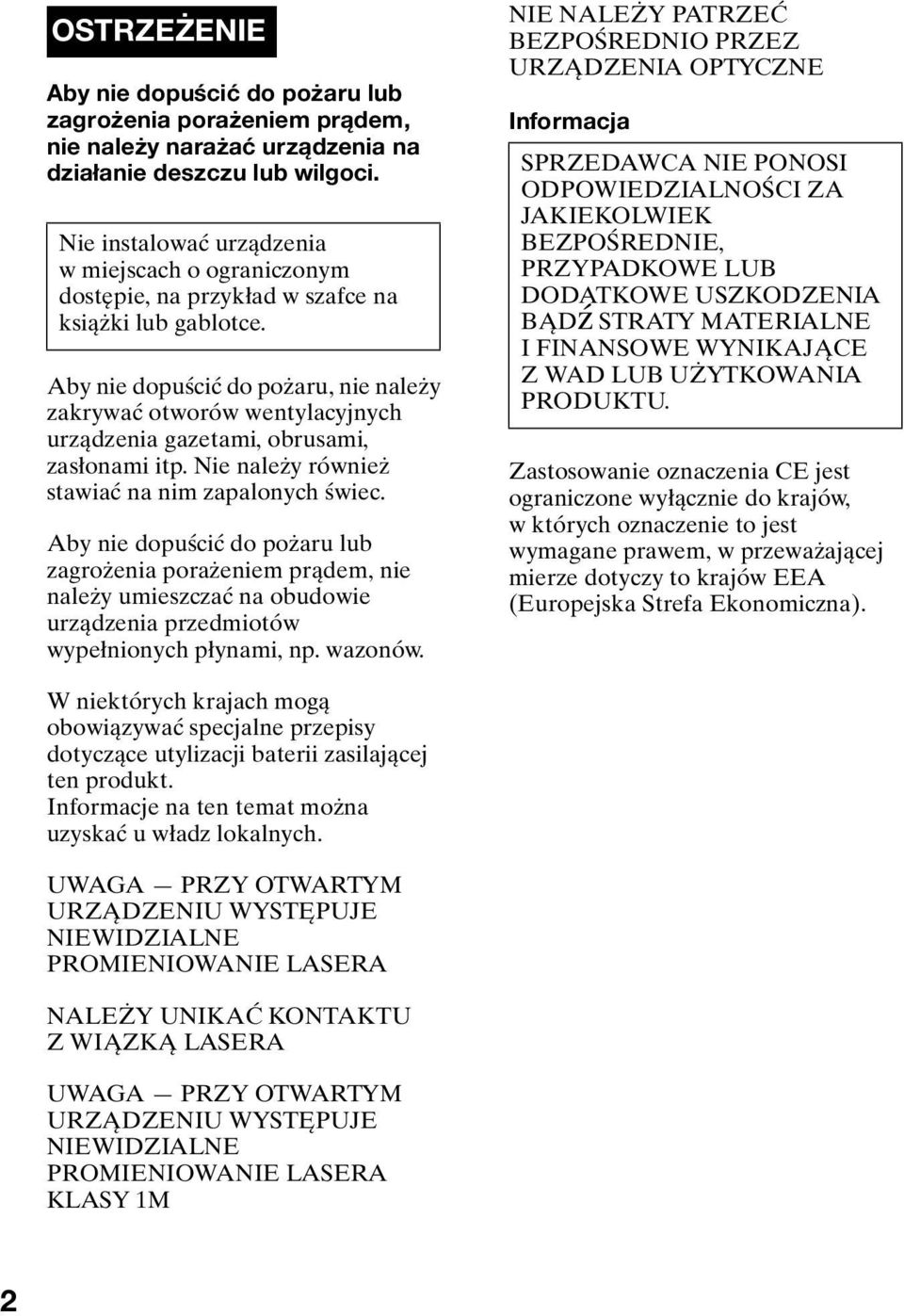 Aby nie dopuścić do pożaru, nie należy zakrywać otworów wentylacyjnych urządzenia gazetami, obrusami, zasłonami itp. Nie należy również stawiać na nim zapalonych świec.