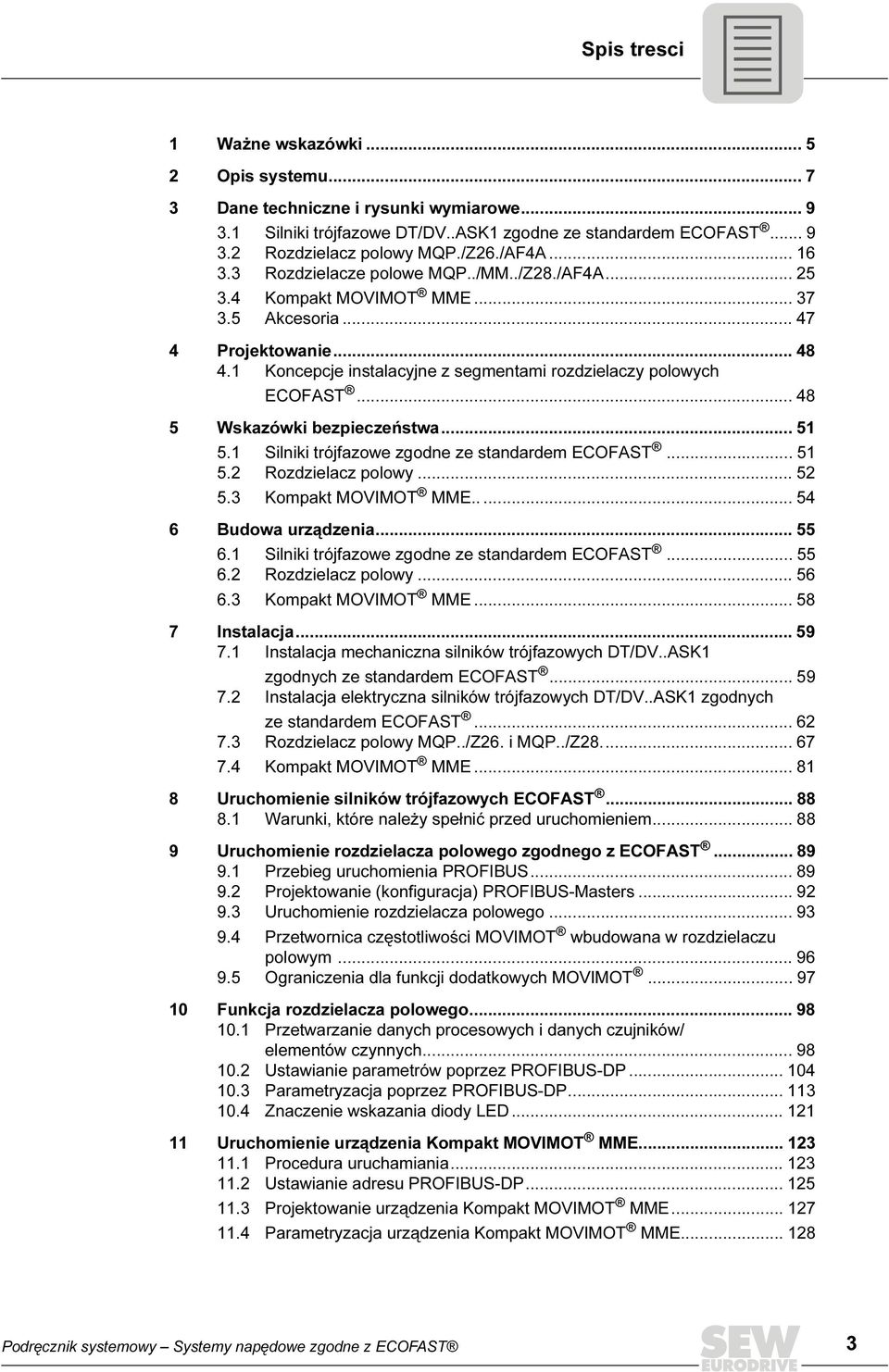 .. 5 5. Silniki trójfazowe zgodne ze standardem ECOFAST... 5 5. Rozdzielacz polowy... 5 5. Kompakt MOVIMOT MME..... 5 6 Budowa urządzenia... 55 6. Silniki trójfazowe zgodne ze standardem ECOFAST... 55 6. Rozdzielacz polowy... 56 6.